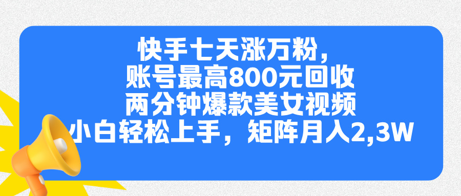 快手七天涨万粉，但账号最高800元回收。两分钟一个爆款美女视频，小白秒上手-小小小弦