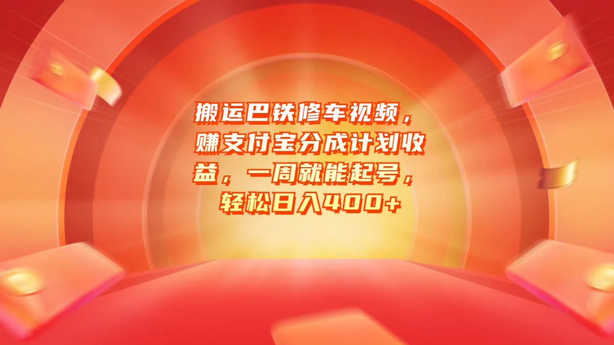 搬运巴铁修车视频，赚支付宝分成计划收益，一周就能起号，轻松日入400+-小小小弦