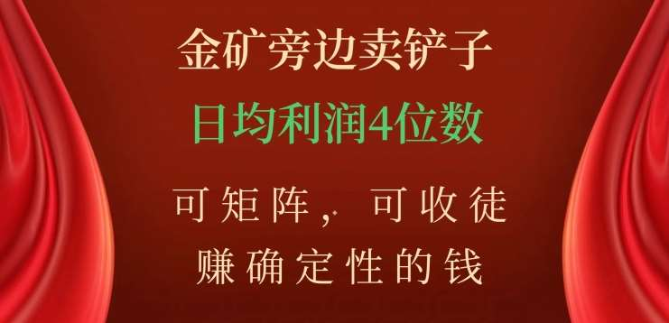 金矿旁边卖铲子，赚确定性的钱，可矩阵，可收徒，日均利润4位数不是梦-小小小弦