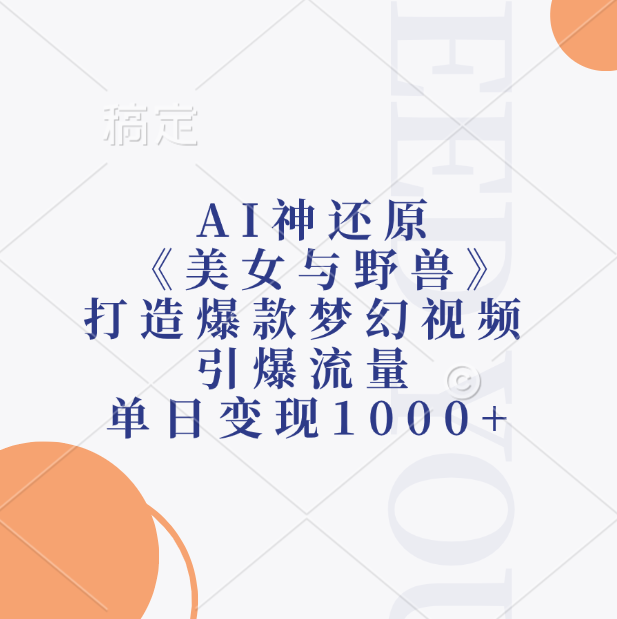 AI神还原《美女与野兽》，打造爆款梦幻视频，引爆流量，单日变现1000+-小小小弦