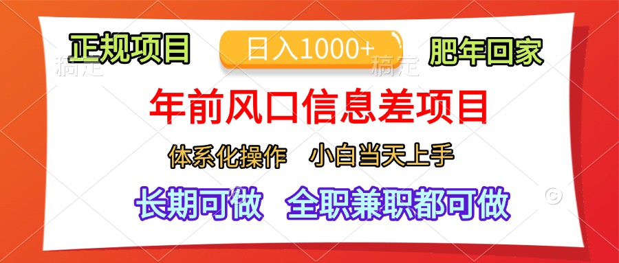 年前风口信息差项目，日入1000+，体系化操作，小白当天上手，肥年回家-小小小弦