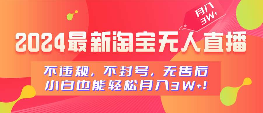 2024最新淘宝无人直播，不违规，不封号，无售后，小白也能轻松月入3W+-小小小弦