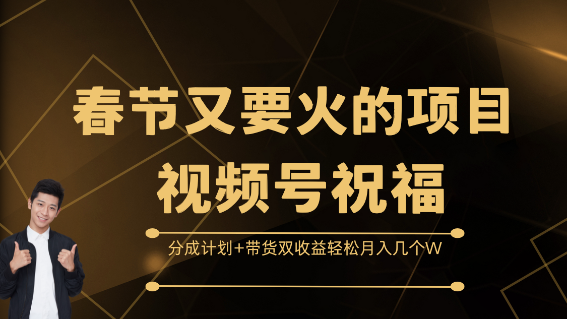 春节又要火的项目，视频号祝福，分成计划+带货双收益，轻松月入几个W-小小小弦