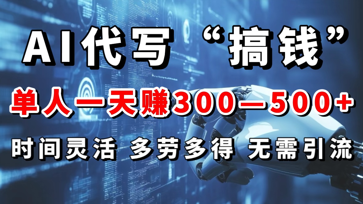 AI代写“搞钱”每天2-3小时，无需引流，轻松日入300-500＋-小小小弦