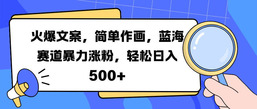 火爆文案，简单作画，蓝海赛道暴力涨粉，轻松日入 500+-小小小弦