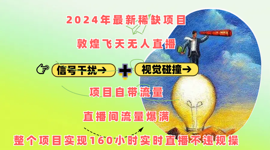 2024年最新稀缺项目敦煌飞天无人直播，内搭信号干扰+视觉碰撞防飞技术 ，项目自带流量，流量爆满，正个项目实现160小时实时直播不违规操-小小小弦