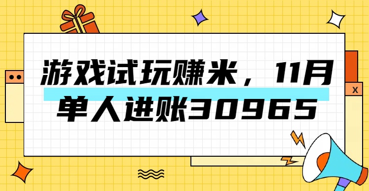 热门副业，游戏试玩赚米，11月单人进账30965，简单稳定！-小小小弦