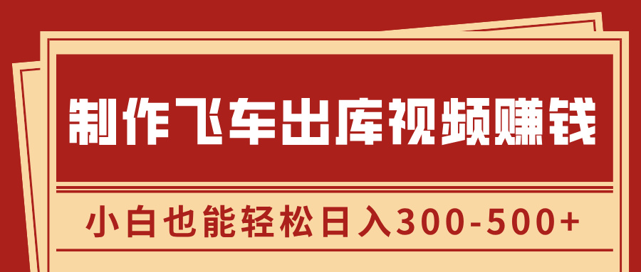 制作飞车出库视频赚钱，玩信息差一单赚50-80，小白也能轻松日入300-500+-小小小弦