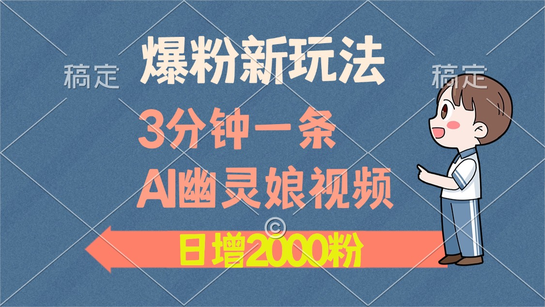 爆粉新玩法，3分钟一条AI幽灵娘视频，日涨2000粉丝，多种变现方式-小小小弦