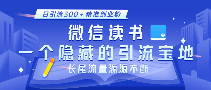 微信读书，一个隐藏的引流宝地。不为人知的小众打法，日引流300＋精准创业粉，长尾流量源源不断-小小小弦