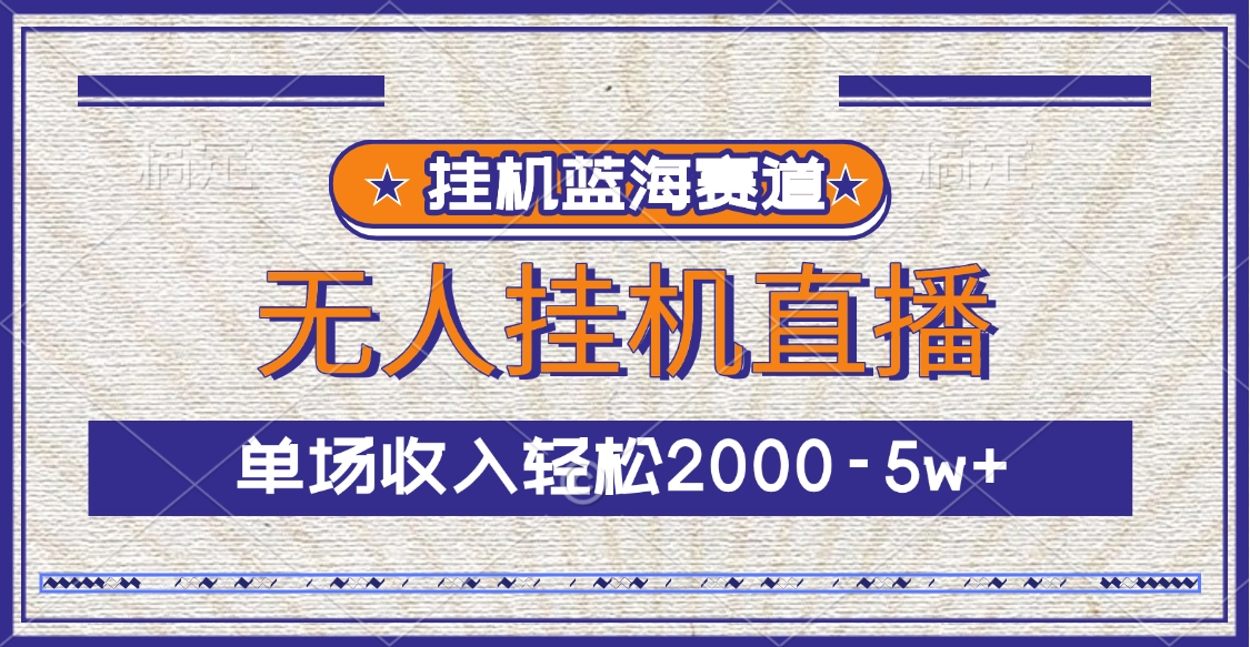 挂机蓝海赛道，无人挂机直播，单场收入轻松2000-5w+-小小小弦